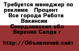 Требуется менеджер по рекламе › Процент ­ 50 - Все города Работа » Вакансии   . Свердловская обл.,Верхняя Салда г.